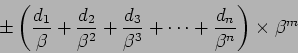 \begin{displaymath}
\pm\left(\frac{d_1}{\beta}+\frac{d_2}{\beta^2}+
\frac{d_3}{\beta^3}+\cdots+\frac{d_n}{\beta^n}\right)\times\beta^m
\end{displaymath}