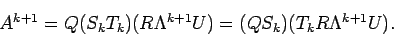 \begin{displaymath}
A^{k+1}=Q(S_k T_k)(R\Lambda^{k+1}U)
=(Q S_k) (T_k R\Lambda^{k+1}U).
\end{displaymath}