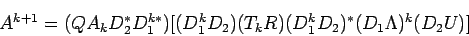 \begin{displaymath}
A^{k+1}=(Q A_k D_2^\ast D_1^{k\ast})
[
(D_1^k D_2) (T_k R) (D_1^k D_2)^\ast (D_1\Lambda)^k (D_2 U)
]
\end{displaymath}