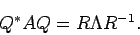 \begin{displaymath}
Q^\ast A Q=R\Lambda R^{-1}.
\end{displaymath}