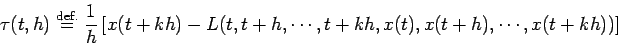 \begin{displaymath}
\tau(t,h)\DefEq\frac{1}{h}
\left[
x(t+k h)-L(t,t+h,\cdots,t+k h,x(t),x(t+h),\cdots,x(t+k h))
\right]
\end{displaymath}