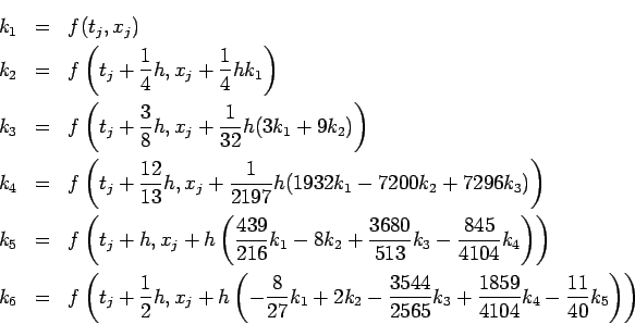 \begin{eqnarray*}
k_1 &=& f(t_j,x_j) \\
k_2 &=& f\left(t_j+\frac14 h, x_j+\frac...
...65}k_3
+\frac{1859}{4104}k_4-\frac{11}{40}k_5
\right)
\right)
\end{eqnarray*}