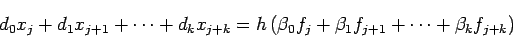 \begin{displaymath}
d_0 x_j+d_1 x_{j+1}+\cdots+d_k x_{j+k}=
h \left(\beta_0 f_j+\beta_1 f_{j+1}+\cdots+\beta_k f_{j+k}\right)
\end{displaymath}