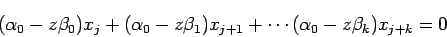 \begin{displaymath}
(\alpha_0-z\beta_0)x_j+
(\alpha_0-z\beta_1)x_{j+1}+\cdots
(\alpha_0-z\beta_k)x_{j+k}=0
\end{displaymath}