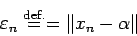 \begin{displaymath}
\eps_n\DefEq=\Vert x_n-\alpha\Vert
\end{displaymath}