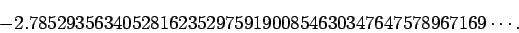 \begin{displaymath}-2.7852935634052816235297591900854630347647578967169\cdots.\end{displaymath}