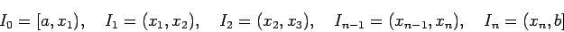 \begin{displaymath}
I_0=[a,x_1),\quad I_1=(x_1,x_2), \quad I_2=(x_2,x_3),
\quad I_{n-1}=(x_{n-1},x_n), \quad I_n=(x_n,b]
\end{displaymath}