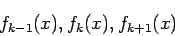 \begin{displaymath}
f_{k-1}(x), f_{k}(x), f_{k+1}(x)
\end{displaymath}