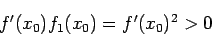 \begin{displaymath}
f'(x_0)f_1(x_0)=f'(x_0)^2>0
\end{displaymath}