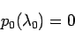 \begin{displaymath}
p_0(\lambda_0)=0
\end{displaymath}