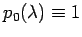 $p_0(\lambda)\equiv 1$