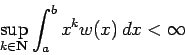 \begin{displaymath}
\sup_{k\in\N}\int_a^b x^k w(x)\,\Dx<\infty
\end{displaymath}