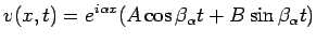 $\displaystyle v(x,t)=e^{i \alpha x}(A\cos\beta_\alpha t+B\sin\beta_\alpha t)$