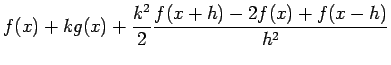 $\displaystyle f(x)+k g(x)+\frac{k^2}{2}\frac{f(x+h)-2f(x)+f(x-h)}{h^2}$