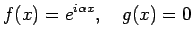 $\displaystyle f(x)=e^{i\alpha x}, \quad g(x)=0$