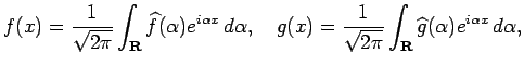 $\displaystyle f(x)=\frac{1}{\sqrt{2\pi}}\int_\R \widehat f(\alpha) e^{i\alpha x...
...
g(x)=\frac{1}{\sqrt{2\pi}}\int_\R \widehat g(\alpha) e^{i\alpha x}\,\D\alpha,
$