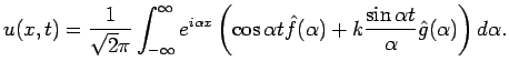 $\displaystyle u(x,t)
=\frac{1}{\sqrt 2\pi} \int_{-\infty}^\infty e^{i\alpha x}
...
...t\hat{f}(\alpha)
+k\frac{\sin \alpha t}{\alpha}\hat{g}(\alpha)
\right)d\alpha.
$