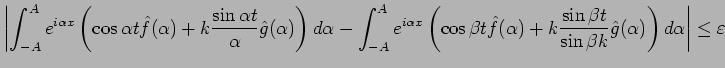 $\displaystyle \left\vert
\int_{-A}^A e^{i\alpha x}\left(\cos\alpha t\hat{f}(\al...
...\sin \beta t}{\sin \beta k}\hat{g}(\alpha)
\right)\D\alpha
\right\vert\leq\eps
$