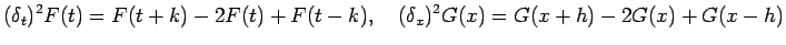 $\displaystyle (\delta_t)^2 F(t) =F(t+k)-2F(t)+F(t-k),\quad
(\delta_x)^2 G(x) =G(x+h)-2G(x)+G(x-h)
$