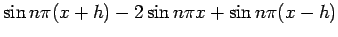 $\displaystyle \sin n\pi(x+h)-2\sin n\pi x+\sin n\pi (x-h)$