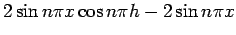 $\displaystyle 2\sin n\pi x\cos n\pi h-2\sin n\pi x$