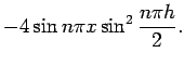 $\displaystyle -4\sin n\pi x\sin^2\frac{n\pi h}{2}.$