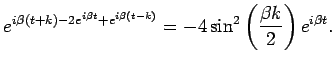 $\displaystyle e^{i\beta (t+k)-2e^{i\beta t}+e^{i\beta(t-k)}}
= -4\sin^2\left(\frac{\beta k}{2}\right)e^{i\beta t}.
$