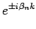 $\displaystyle e^{\pm i\beta_n k}
$