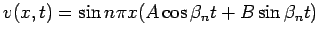 $\displaystyle v(x,t)=\sin n\pi x(A\cos\beta_n t+B\sin\beta_n t)$