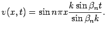 $\displaystyle v(x,t)=\sin n\pi x\frac{k\sin\beta_n t}{\sin \beta_n k}.
$