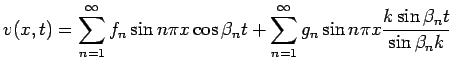 $\displaystyle v(x,t)
=\sum_{n=1}^\infty f_n \sin n\pi x\cos\beta_n t
+\sum_{n=1}^\infty g_n \sin n\pi x\frac{k\sin\beta_n t}{\sin\beta_n k}
$