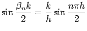 $\displaystyle \sin\frac{\beta_{n} k}{2}
=\frac{k}{h}\sin\frac{n\pi h}{2}
$