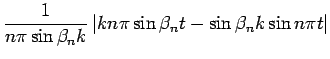 $\displaystyle \frac{1}{n\pi \sin\beta_n k}
\left\vert
k n\pi \sin\beta_n t
-\sin\beta_n k \sin n\pi t
\right\vert$