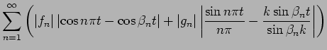 $\displaystyle \sum_{n=1}^\infty
\left(\vert f_n\vert\left\vert\cos n\pi t-\cos\...
...ac{\sin n\pi t}{n\pi}-\frac{k\sin\beta_n t}{\sin \beta_n k}
\right\vert
\right)$