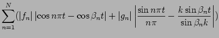 $\displaystyle \sum_{n=1}^N
(\vert f_n\vert\left\vert\cos n\pi t-\cos\beta_n t\r...
...ert\frac{\sin n\pi t}{n\pi}-\frac{k\sin\beta_n t}{\sin \beta_n k}
\right\vert
)$