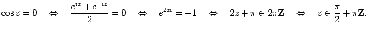 $\displaystyle \cos z=0\quad\Iff\quad \frac{e^{iz}+e^{-iz}}{2}=0
\quad\Iff\quad ...
...i}=-1
\quad\Iff\quad 2z+\pi\in 2\pi\Z
\quad\Iff\quad z\in \frac{\pi}{2}+\pi\Z.
$