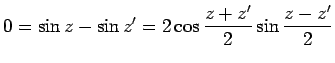 $\displaystyle 0=\sin z-\sin z'=2\cos\frac{z+z'}{2}\sin\frac{z-z'}{2}
$