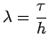 $ \lambda=\dsp\frac{\tau}{h}$