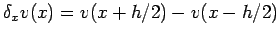 $\displaystyle \delta_x v(x)= v(x+h/2)-v(x-h/2)
$