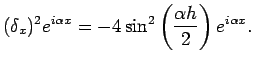 $\displaystyle (\delta_x)^2e^{i\alpha x}
=-4\sin^2\left(\frac{\alpha h}{2}\right)e^{i\alpha x}.
$