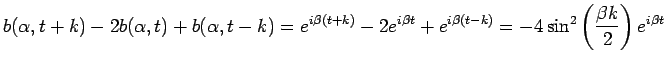 $\displaystyle b(\alpha,t+k)-2b(\alpha,t)+b(\alpha,t-k)
=e^{i\beta (t+k)}-2e^{i\beta t}+e^{i\beta (t-k)}
=-4\sin^2\left(\frac{\beta k}{2}\right)e^{i\beta t}
$