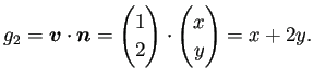 $\displaystyle g_2=\bm{v}\cdot\bm{n}=
\begin{pmatrix}
1  2
\end{pmatrix} \cdot
\begin{pmatrix}
x  y
\end{pmatrix} =x+2y.
$