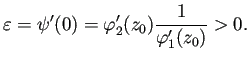 $\displaystyle \eps=\psi'(0)=\varphi_2'(z_0)\frac{1}{\varphi_1'(z_0)}>0.
$