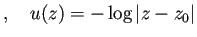 $\displaystyle ,\quad u(z)=-\log\left\vert z-z_0\right\vert$