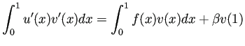 $\displaystyle \int_0^1 u'(x)v'(x)\Dx=\int_0^1 f(x)v(x)\Dx+\beta v(1)$