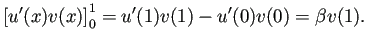 $\displaystyle \left[u'(x)v(x)\right]_{0}^1=u'(1)v(1)-u'(0)v(0)=\beta v(1).
$