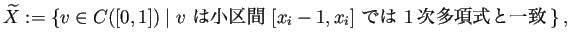 $\displaystyle \widetilde X:=\left\{v\in C([0,1])\relmiddle\vert \text{$v$ は
小区間 $[x_i-1,x_i]$ では 1次多項式と一致}\right\},
$