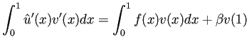 $\displaystyle \int_0^1 \hat u'(x)v'(x)\Dx=\int_0^1 f(x)v(x)\Dx+\beta v(1)$