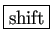 \fbox{shift}