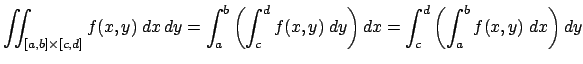 $\displaystyle \dint_{[a,b]\times[c,d]}f(x,y)\;\D x\,\D y
=\int_a^b\left(\int_c^d f(x,y)\;\D y\right)\D x
=\int_c^d\left(\int_a^b f(x,y)\;\D x\right)\D y
$